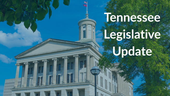 an image of the Tennessee capitol building with the words "Tennessee Legislative Update" over it.