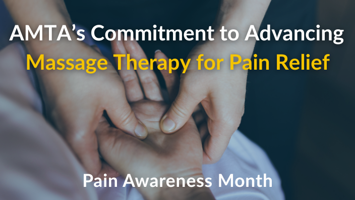 A close-up image of a hand massage with the words, "AMTA’s Commitment to Advancing  Massage Therapy for Pain Relief" and "Pain Awareness Month" over it.