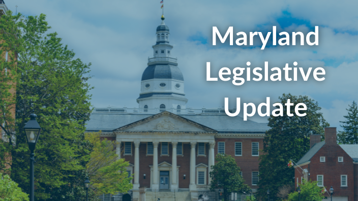 an image of the Maryland state capitol building with the words "Maryland Legislative Update" over it.