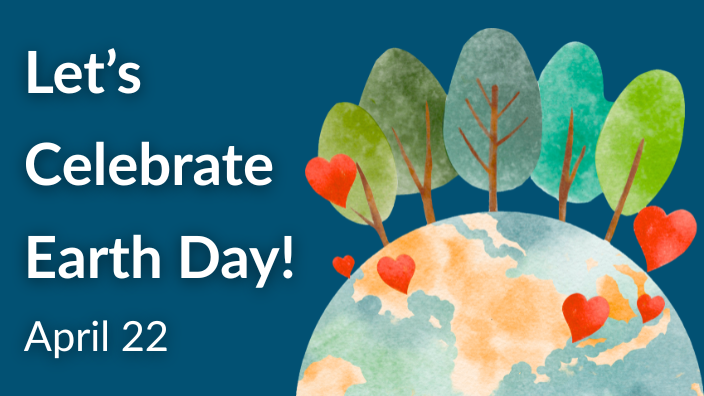 a graphic of the Earth with the words "Let's Celebrate Earth Day! April 22" next to it.